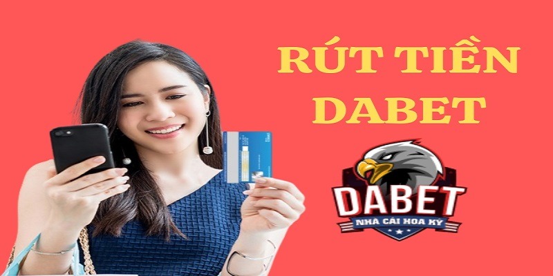 Rút tiền Dabet cần đáp ứng một vài điều kiện cơ bản